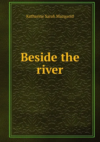 Обложка книги Beside the river, Katharine Sarah Macquoid