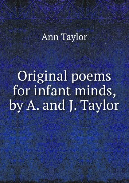 Обложка книги Original poems for infant minds, by A. and J. Taylor, Ann Taylor