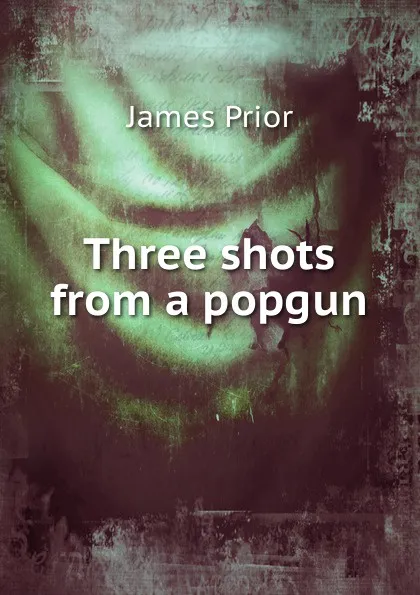 Обложка книги Three shots from a popgun, James Prior