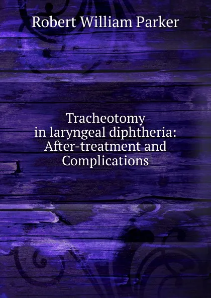 Обложка книги Tracheotomy in laryngeal diphtheria, Robert William Parker