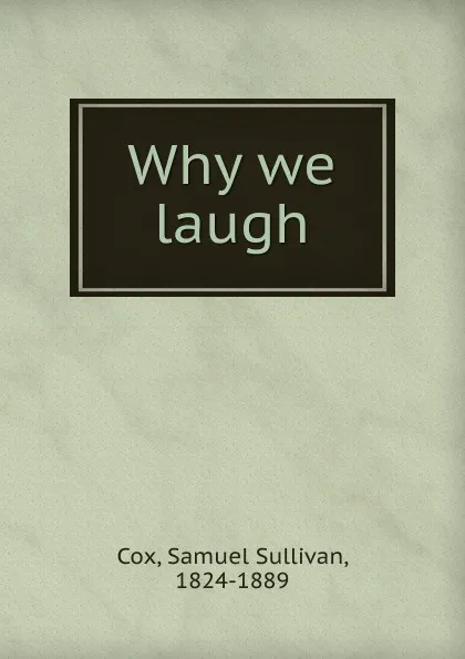 Обложка книги Why we laugh, Samuel Sullivan Cox