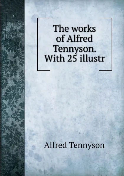 Обложка книги The works of Alfred Tennyson., Alfred Tennyson