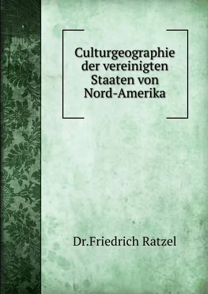 Обложка книги Culturgeographie der vereinigten Staaten von Nord-Amerika, Friedrich Ratzel