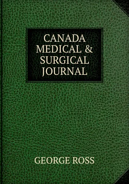 Обложка книги CANADA MEDICAL . SURGICAL JOURNAL, George Ross