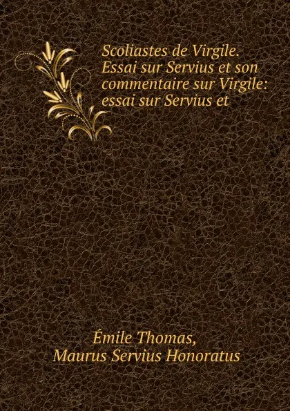 Обложка книги Scoliastes de Virgile. Essai sur Servius et son commentaire sur Virgile, Émile Thomas