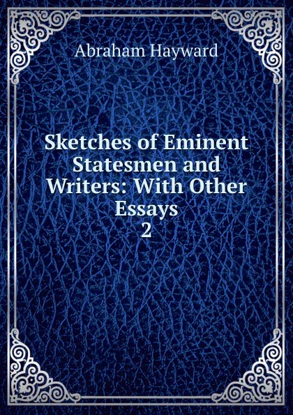 Обложка книги Sketches of Eminent Statesmen and Writers, Abraham Hayward