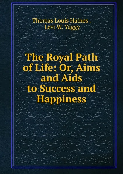 Обложка книги The Royal Path of Life, Thomas Louis Haines