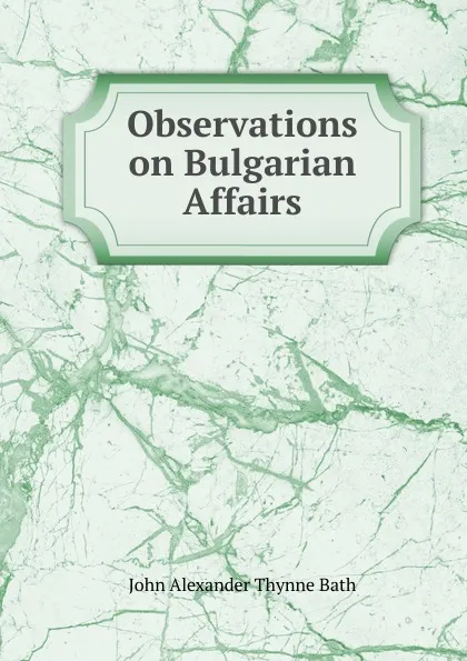 Обложка книги Observations on Bulgarian Affairs, John Alexander Thynne Bath