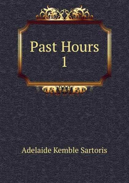 Обложка книги Past Hours, Adelaide Kemble Sartoris