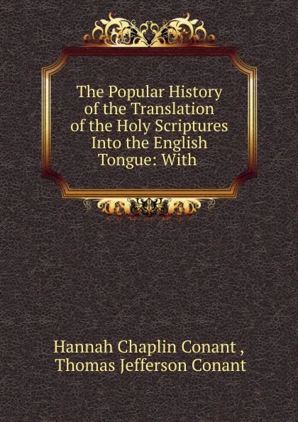 Обложка книги The Popular History of the Translation of the Holy Scriptures Into the English Tongue, Hannah Chaplin Conant