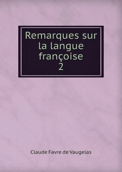 Обложка книги Remarques sur la langue francoise, Claude Favre de Vaugelas