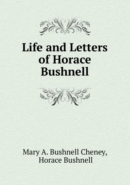 Обложка книги Life and Letters of Horace Bushnell, Mary A. Bushnell Cheney