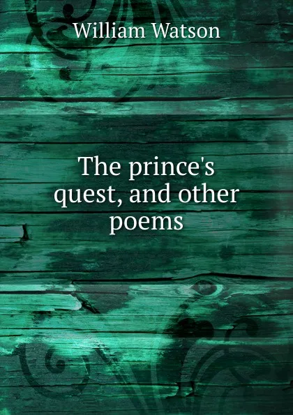 Обложка книги The prince.s quest. And other poems, William Watson