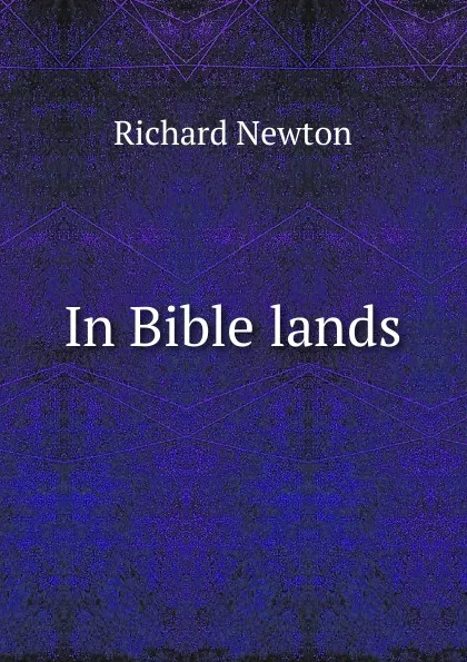 Обложка книги In Bible lands, Richard Newton