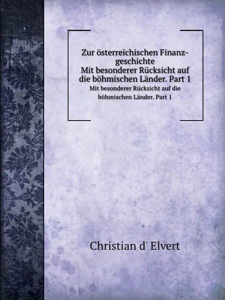 Обложка книги Zur osterreichischen Finanz-geschichte. Mit besonderer Rucksicht auf die bohmischen Lander. Part 1, C. d' Elvert