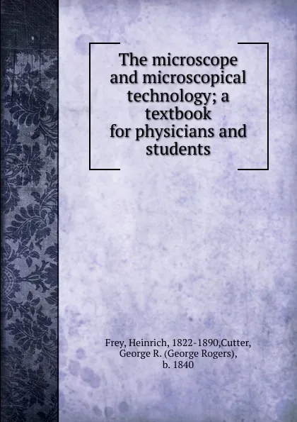 Обложка книги The microscope and microscopical technology, Heinrich Frey