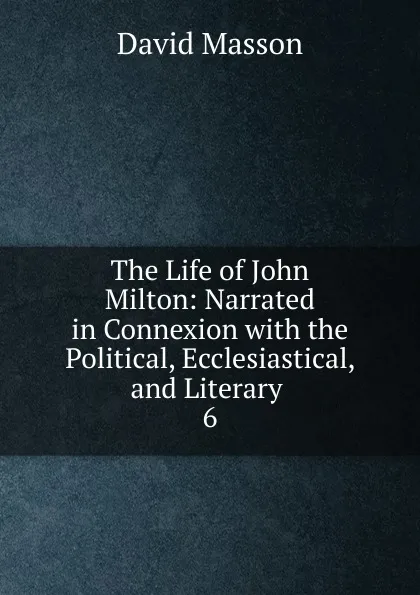 Обложка книги The Life of John Milton, Masson David