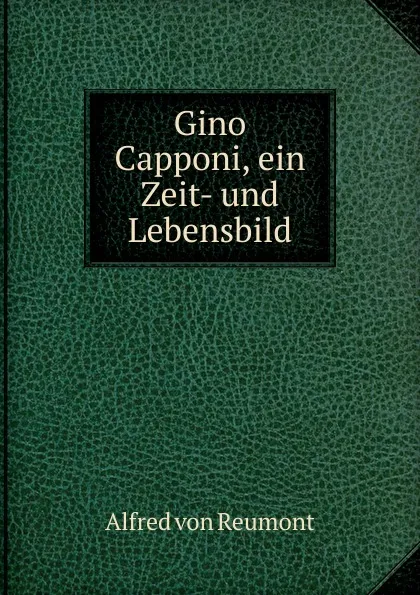 Обложка книги Gino Capponi, ein Zeit- und Lebensbild, Alfred von Reumont