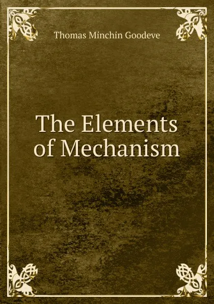 Обложка книги The Elements of Mechanism, Thomas Minchin Goodeve