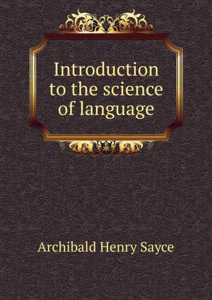 Обложка книги Introduction to the science of language, Archibald Henry Sayce