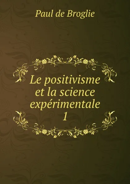 Обложка книги Le positivisme et la science experimentale, Paul de Broglie