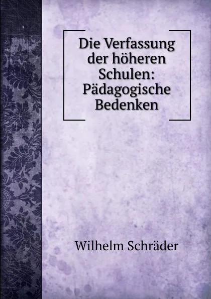 Обложка книги Die Verfassung der hoheren Schulen, Wilhelm Schrader