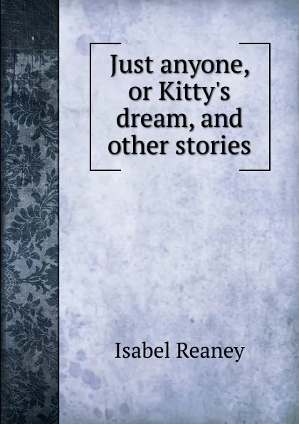 Обложка книги Just anyone, or Kitty.s dream. And other stories, Isabel Reaney