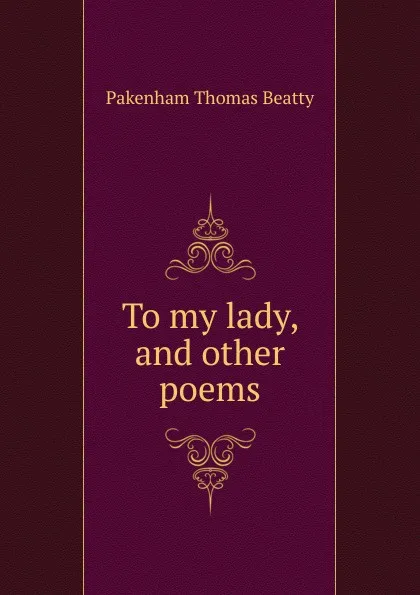 Обложка книги To my lady. And other poems, Pakenham Thomas Beatty