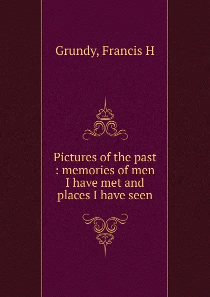 Обложка книги Pictures of the past, Francis H. Grundy