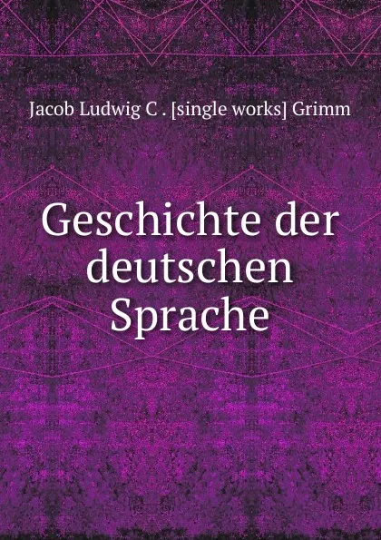 Обложка книги Geschichte der deutschen Sprache, Jacob Ludwig C. Grimm