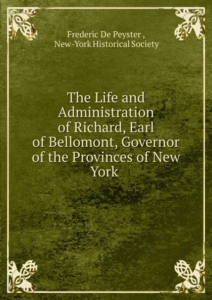 Обложка книги The Life and Administration of Richard, Earl of Bellomont, Governor of the Provinces of New York, Frederic de Peyster