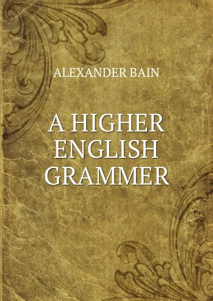 Обложка книги A higher english grammer, Bain Alexander