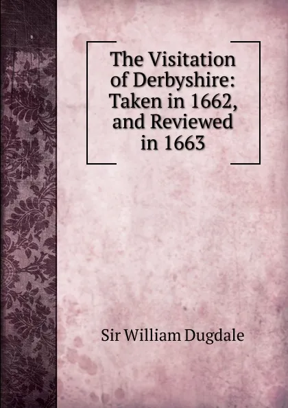 Обложка книги The Visitation of Derbyshire, William Dugdale