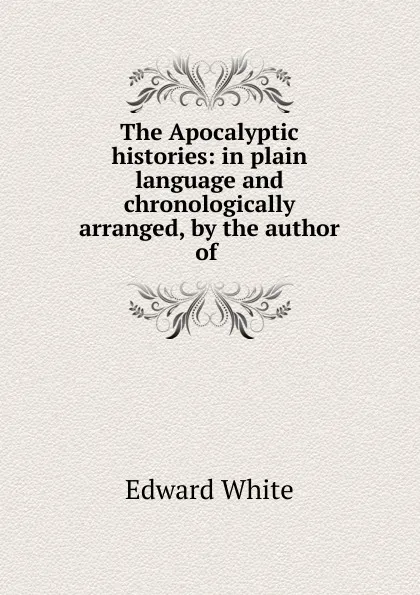 Обложка книги The Apocalyptic histories, Edward White