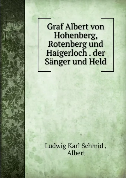 Обложка книги Graf Albert von Hohenberg, Rotenberg und Haigerloch der Sanger und Held, Ludwig Karl Schmid