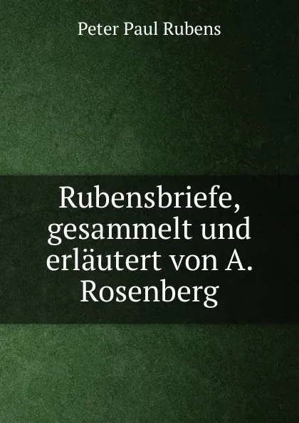 Обложка книги Rubensbriefe, gesammelt und erlautert von A. Rosenberg, Peter Paul Rubens