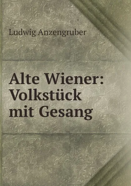 Обложка книги Alte Wiener, Ludwig Anzengruber