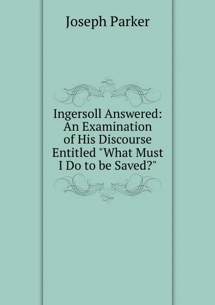 Обложка книги Ingersoll Answered, Joseph Parker