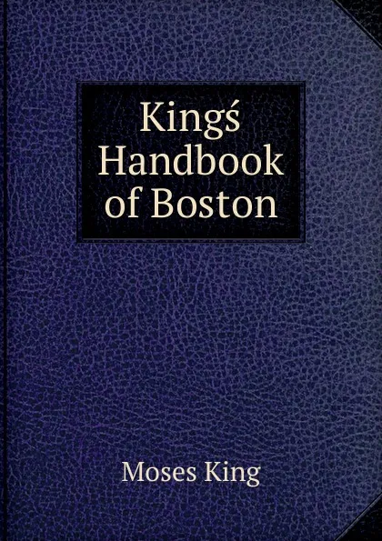 Обложка книги Kings Handbook of Boston, Moses King