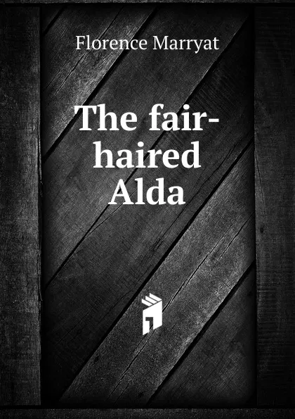 Обложка книги The fair-haired Alda, Florence Marryat