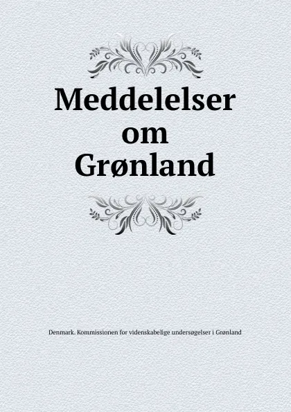 Обложка книги Meddelelser om Gr.nland, Denmark. Kommissionen for videnskabelige undersogelser i Gronland