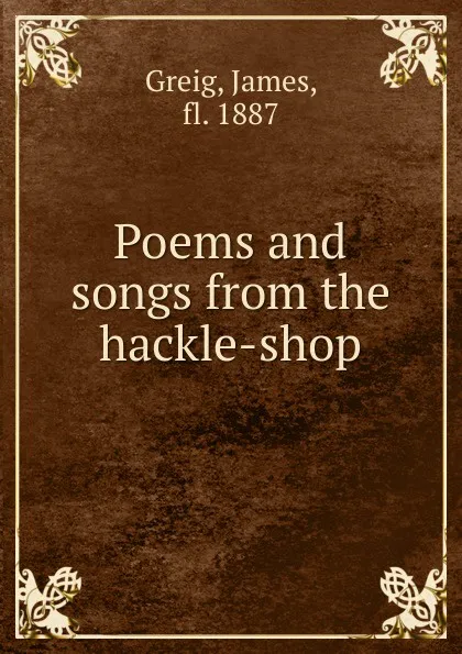 Обложка книги Poems and songs from the hackle-shop, James Greig