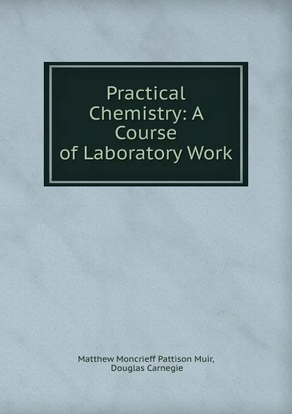 Обложка книги Practical Chemistry, Matthew Moncrieff Pattison Muir