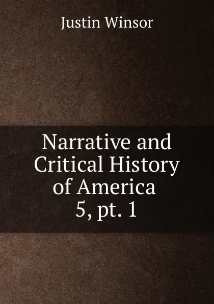 Обложка книги Narrative and Critical History of America, Justin Winsor