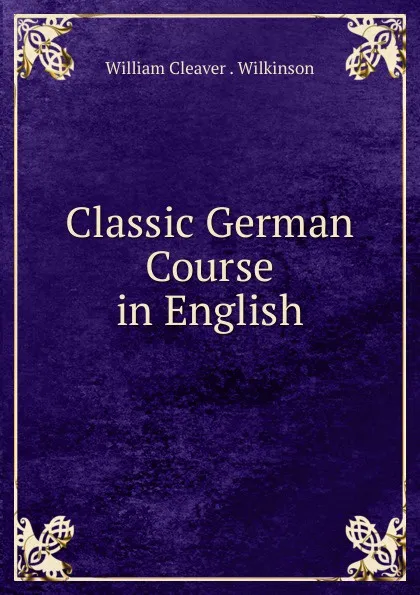 Обложка книги Classic German Course in English, William Cleaver. Wilkinson