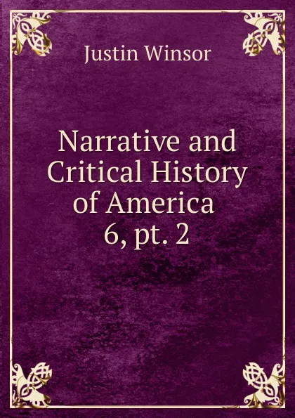 Обложка книги Narrative and Critical History of America, Justin Winsor