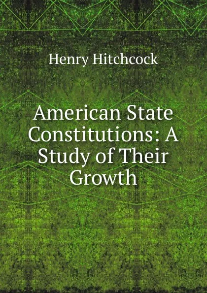 Обложка книги American State Constitutions, Henry Hitchcock