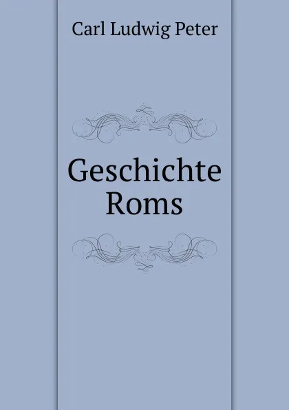 Обложка книги Geschichte Roms, Carl Ludwig Peter