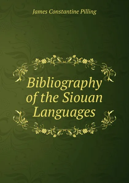 Обложка книги Bibliography of the Siouan Languages, James Constantine Pilling