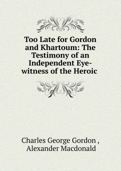 Обложка книги Too Late for Gordon and Khartoum, Charles George Gordon